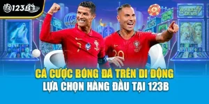 Cá Cược Bóng Đá Trên Di Động - Lựa Chọn Hàng Đầu Tại 123B