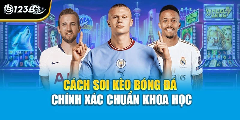 Cách Soi Kèo Bóng Đá Chính Xác: Bí Quyết Từ Cao Thủ 123B 4 Cách soi kèo bóng đá chính xác chuẩn khoa học