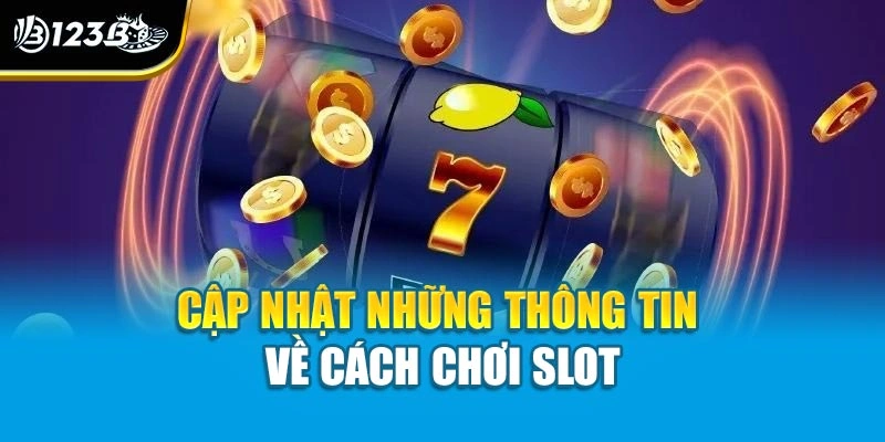 Nổ Hũ B52 - Giải Trí Siêu Nhanh, Nhận Thưởng Cực Chất 4 Cập nhật những thông tin về cách chơi slot