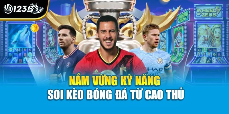 Cách Soi Kèo Bóng Đá Chính Xác: Bí Quyết Từ Cao Thủ 123B 2 Nắm vững kỹ năng soi kèo bóng đá từ cao thủ