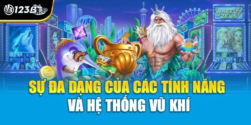 Bắn Cá Rồng Vàng - Chinh Phục Rồng Thần, Rinh Ngàn Kho Báu 3 Sự đa dạng của các tính năng và hệ thống vũ khí