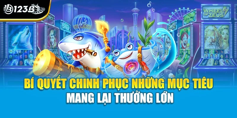 Mẹo Bắn Cá Trúng Nhiều Cá - Tối Ưu Hóa Từng Viên Đạn 4 Bí quyết chinh phục những mục tiêu mang lại thưởng lớn