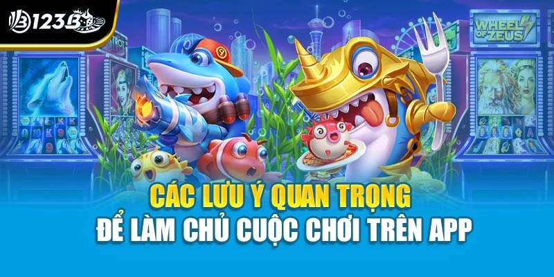 Chơi Bắn Cá Trên App Di Động - Đừng Bỏ Lỡ Bất Kỳ Cơ Hội Nào 4 Các lưu ý quan trọng để làm chủ cuộc chơi trên app