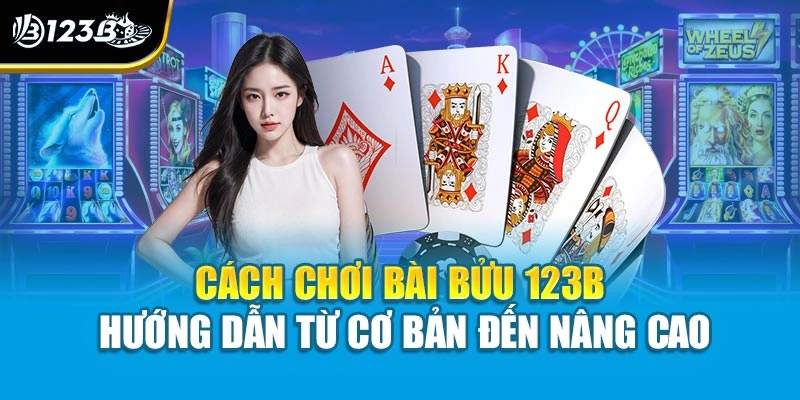 Cách Chơi Bài Bửu 123B - Hướng Dẫn Từ Cơ Bản Đến Nâng Cao 1 Cách Chơi Bài Bửu 123B - Hướng Dẫn Từ Cơ Bản Đến Nâng Cao
