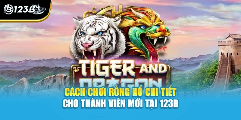 Cách Chơi Rồng Hổ Chi Tiết Cho Thành Viên Mới Tại 123B 1 Cách Chơi Rồng Hổ Chi Tiết Cho Thành Viên Mới Tại 123B