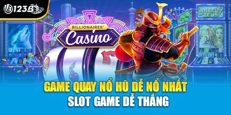 Game Quay Nổ Hũ Dễ Nổ Nhất 123B Cơ Hội Trúng Hũ Liên Tiếp 2 Game quay nổ hũ dễ nổ nhất - Slot game dễ thắng