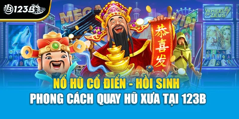 Nổ Hũ Cổ Điển - Hồi Sinh Phong Cách Quay Hũ Xưa Tại 123B