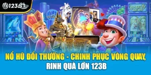 Nổ Hũ Đổi Thưởng - Chinh Phục Vòng Quay, Rinh Quà Lớn 123B
