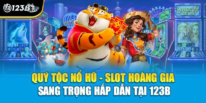 Quý Tộc Nổ Hũ - Slot Hoàng Gia Sang Trọng Hấp Dẫn Tại 123B 1 Quý Tộc Nổ Hũ - Slot Hoàng Gia Sang Trọng Hấp Dẫn Tại 123B