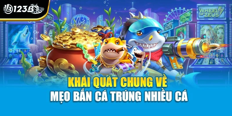 Mẹo Bắn Cá Trúng Nhiều Cá - Tối Ưu Hóa Từng Viên Đạn 2 Khái quát chung về mẹo bắn cá trúng nhiều cá