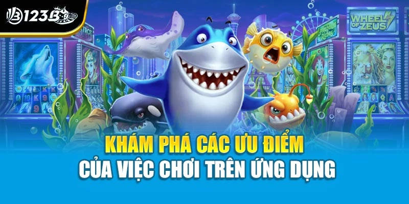 Chơi Bắn Cá Trên App Di Động - Đừng Bỏ Lỡ Bất Kỳ Cơ Hội Nào 3 Khám phá các ưu điểm của việc chơi trên ứng dụng