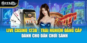 Live Casino 123B | Trải Nghiệm Đẳng Cấp Dành Cho Dân Chơi Sành