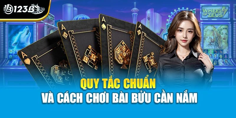 Cách Chơi Bài Bửu 123B - Hướng Dẫn Từ Cơ Bản Đến Nâng Cao 3 Quy tắc chuẩn và cách chơi bài bửu cần nắm