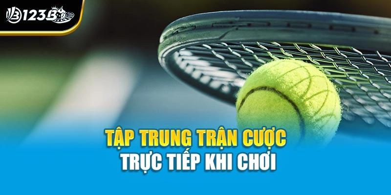 Mẹo Cá Cược Tennis Giúp Bạn Thắng Lớn Khi Chơi Tại 123B 4 Tập trung trận cược trực tiếp khi chơi