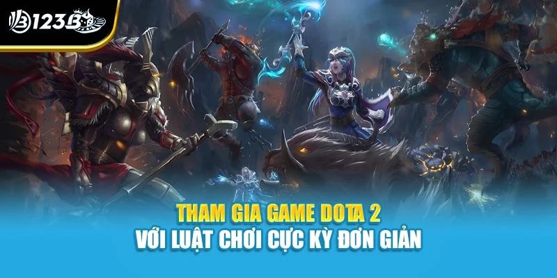 Esport Là Gì? Những Điều Thú Vị Về Game Ngay Tại 123B 3 Tham gia game dota 2 với luật chơi cực kỳ đơn giản
