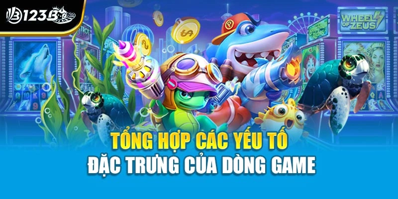Bắn Cá Slot Game Trực Tuyến - Khi Kỹ Năng Và May Mắn Hội Tụ 3 Tổng hợp các yếu tố đặc trưng của dòng game